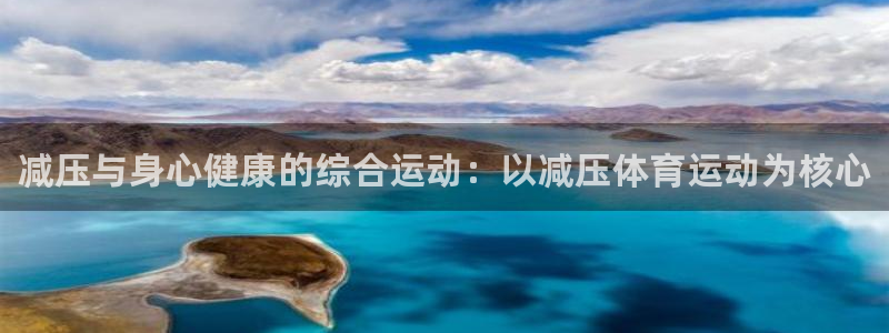 J9官网下载娱乐:减压与身心健康的综合运动:以减压体育运动为